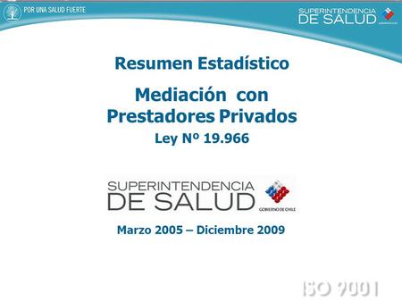 Resumen Estadístico Mediación con Prestadores Privados Ley Nº 19.966 Marzo 2005 – Diciembre 2009.