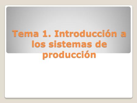Tema 1. Introducción a los sistemas de producción
