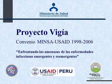 Proyecto Vigía Convenio MINSA-USAID 1998-2006 “ Enfrentando las amenazas de las enfermedades infecciosas emergentes y reemergentes”