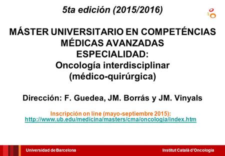 5ta edición (2015/2016) MÁSTER UNIVERSITARIO EN COMPETÉNCIAS MÉDICAS AVANZADAS ESPECIALIDAD: Oncología interdisciplinar (médico-quirúrgica) Dirección: