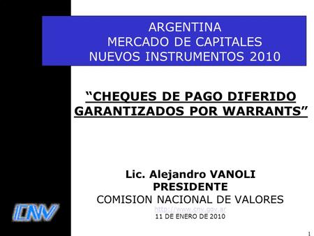 1 “CHEQUES DE PAGO DIFERIDO GARANTIZADOS POR WARRANTS” Lic. Alejandro VANOLI PRESIDENTE COMISION NACIONAL DE VALORES  11 DE ENERO.