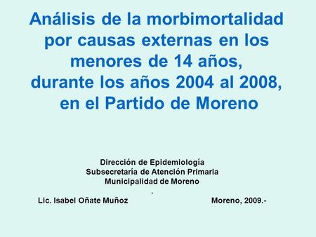 Análisis de la morbimortalidad por causas externas en los menores de 14 años, durante los años 2004 al 2008, en el Partido de Moreno Dirección de Epidemiología.