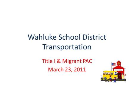 Wahluke School District Transportation Title I & Migrant PAC March 23, 2011.