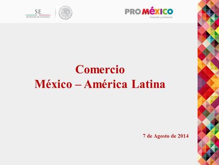 Comercio México – América Latina 7 de Agosto de 2014.