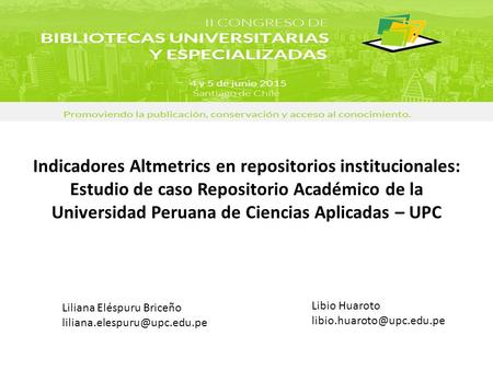 Indicadores Altmetrics en repositorios institucionales: Estudio de caso Repositorio Académico de la Universidad Peruana de Ciencias Aplicadas – UPC Liliana.