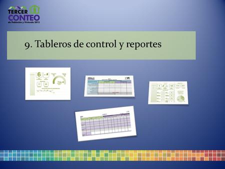 9. Tableros de control y reportes. Una vez que los posenumeradores te transfieran la información producto de sus reportes de captura, el módulo de Reportes.