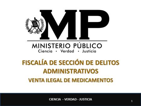 FISCALÍA DE SECCIÓN DE DELITOS ADMINISTRATIVOS VENTA ILEGAL DE MEDICAMENTOS 1 CIENCIA - VERDAD - JUSTICIA.