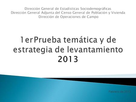 Febrero de 2013. Dentro de los preparativos para el levantamiento el Conteo de Población y Vivienda 2015, en el 2013 se plantea la realización de dos.