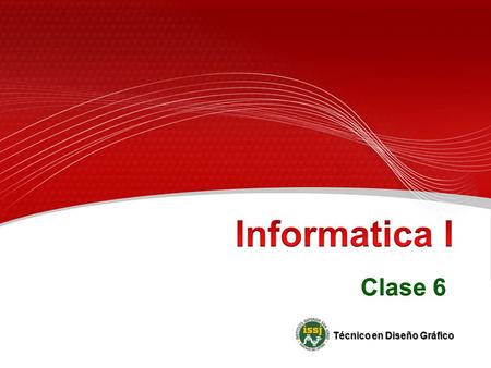 Informatica I Clase 6 Técnico en Diseño Gráfico 1.