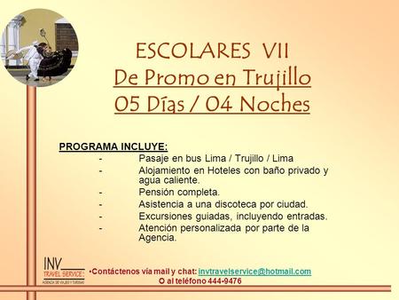 ESCOLARES VII De Promo en Trujillo 05 Días / 04 Noches PROGRAMA INCLUYE: -Pasaje en bus Lima / Trujillo / Lima -Alojamiento en Hoteles con baño privado.