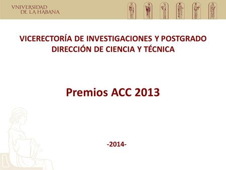 Premios ACC 2013 VICERECTORÍA DE INVESTIGACIONES Y POSTGRADO DIRECCIÓN DE CIENCIA Y TÉCNICA -2014-