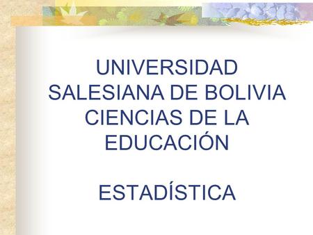 UNIVERSIDAD SALESIANA DE BOLIVIA CIENCIAS DE LA EDUCACIÓN ESTADÍSTICA