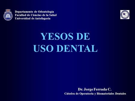 YESOS DE USO DENTAL Dr. Jorge Ferrada C. Departamento de Odontología