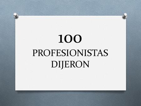100 PROFESIONISTAS DIJERON Instrucciones O Diré algunas actividades y tu responderás a que tipo de profesión se refiere. O Solo los participantes podrán.