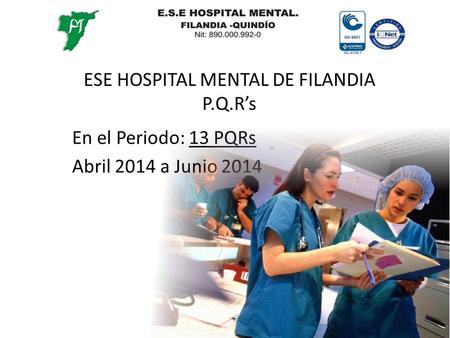 ESE HOSPITAL MENTAL DE FILANDIA P.Q.R’s En el Periodo: 13 PQRs Abril 2014 a Junio 2014.