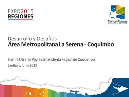 Hanne Utreras Peyrín, Intendenta Región de Coquimbo Santiago, Junio 2015 Desarrollo y Desafíos Área Metropolitana La Serena - Coquimbo 1.