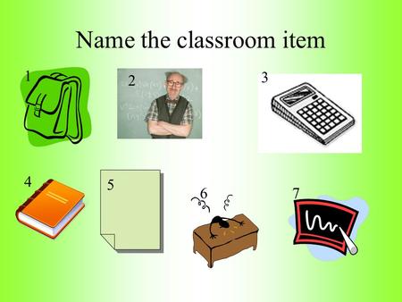 Name the classroom item 5 5 1 2 3 4 67 Answers 1.La mochila 2.El profesor 3.La calculadora 4.El libro 5.El papel 6.El escritorio 7.La pizarra.