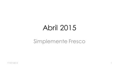 Abril 2015 Simplemente Fresco 17/07/20151. Tema Simplemente Fresco 17/07/20152.