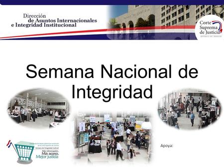 Apoya: Semana Nacional de Integridad. Apoya: OBJETIVOS GENERALES Presentar la gestión de la CORTE SUPREMA DE JUSTICIA en materia de transparencia y lucha.