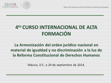4to CURSO INTERNACIONAL DE ALTA FORMACIÓN La Armonización del orden jurídico nacional en material de igualdad y no discriminación a la luz de la Reforma.
