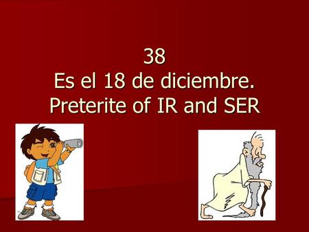 38 Es el 18 de diciembre. Preterite of IR and SER.