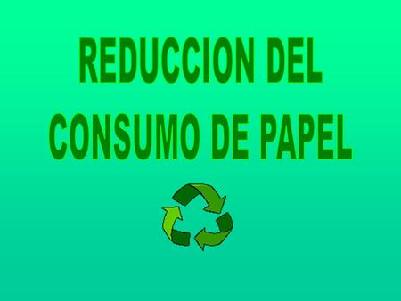 REDUCCION DEL CONSUMO DE PAPEL.
