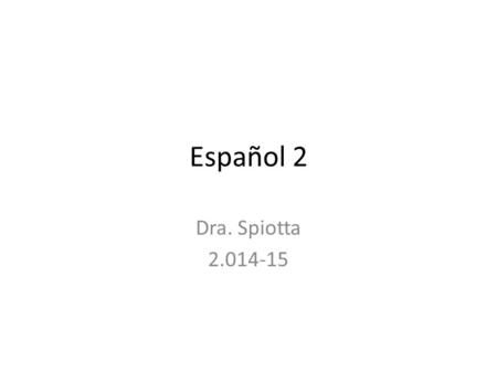 Español 2 Dra. Spiotta 2.014-15.