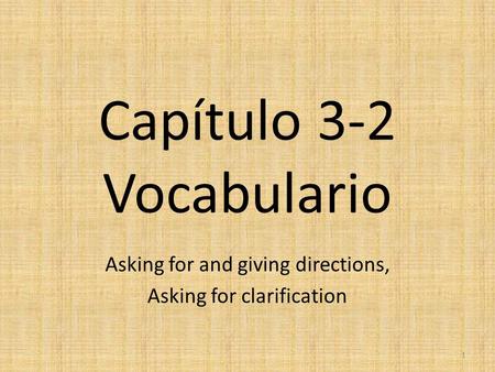 Capítulo 3-2 Vocabulario Asking for and giving directions, Asking for clarification 1.