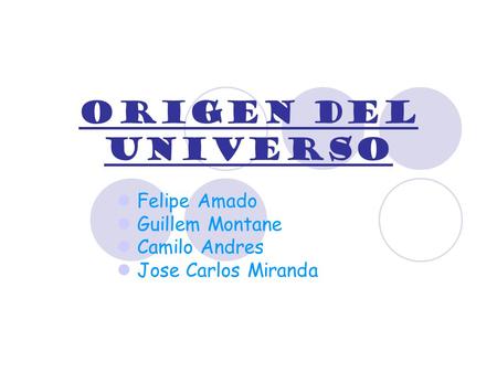 Origen del universo Felipe Amado Guillem Montane Camilo Andres Jose Carlos Miranda.