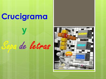 Crucigrama y Sopa de letras.