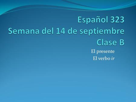 Español 323 Semana del 14 de septiembre Clase B