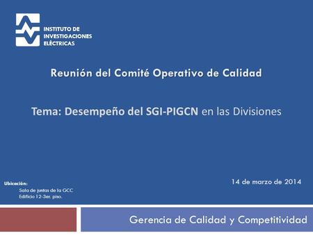 Gerencia de Calidad y Competitividad Reunión del Comité Operativo de Calidad Tema: Desempeño del SGI-PIGCN en las Divisiones 14 de marzo de 2014 INSTITUTO.