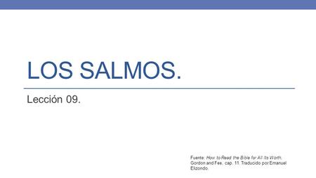 Los Salmos. Lección 09. Fuente: How to Read the Bible for All Its Worth, Gordon and Fee, cap. 11. Traducido por Emanuel Elizondo.