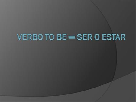 Verbo to be ═ ser o estar.