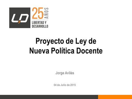Proyecto de Ley de Nueva Política Docente Jorge Avilés 04 de Julio de 2015.