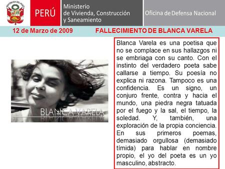 12 de Marzo de 2009 FALLECIMIENTO DE BLANCA VARELA Blanca Varela es una poetisa que no se complace en sus hallazgos ni se embriaga con su canto. Con el.