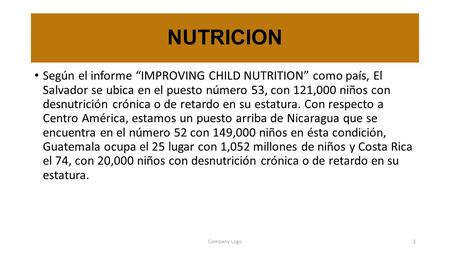 NUTRICION Según el informe “IMPROVING CHILD NUTRITION” como país, El Salvador se ubica en el puesto número 53, con 121,000 niños con desnutrición crónica.