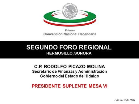 MESA VI Colaboración y Coordinación Intergubernamentales SEGUNDO FORO REGIONAL HERMOSILLO, SONORA C.P. RODOLFO PICAZO MOLINA Secretario de Finanzas y Administración.