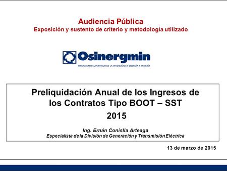 Preliquidación Anual de los Ingresos de los Contratos Tipo BOOT – SST 2015 Ing. Ernán Conislla Arteaga Especialista de la División de Generación y Transmisión.