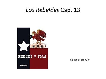 Los Rebeldes Cap. 13 Relean el capítulo. Rebeldes Cap. 13 1.¿A quién tiró Seguín al suelo y le pegó con su rifle? 2.¿Qué tenía el soldado? 3.¿Qué