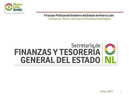 Finanzas Públicas del Gobierno del Estado de Nuevo León Consejo por Nuevo León para la Planeación Estratégica Enero, 2015 1.