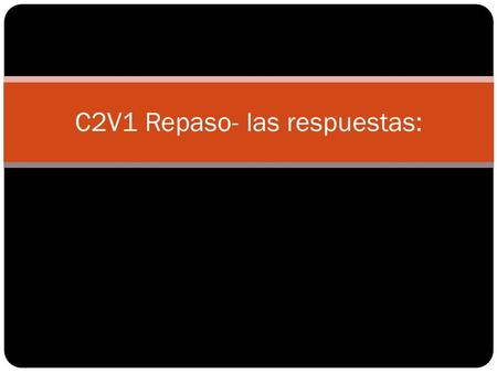 C2V1 Repaso- las respuestas:. Parte I: 1. No, es antipática. 2. No, es tímido. 3. No, es seria. 4. No, es perezoso. 5. No, es rubia.