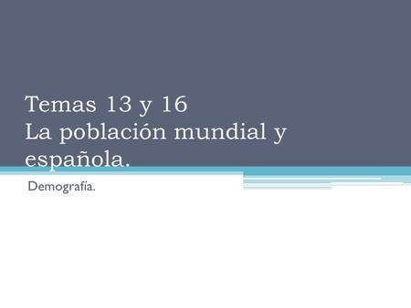 Temas 13 y 16 La población mundial y española. Demografía.