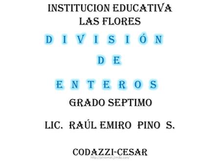 INSTITUCION EDUCATIVA LAS FLORES LIC. RAÚL EMIRO PINO S. GRADO SEPTIMO CODAZZI-CESAR