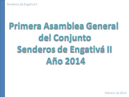Senderos de Engativá II Febrero 16-2014. Senderos de Engativá II Orden del día Estados Financieros Dic-31-2013 Propuesta de Proyectos Ajuste de Cuotas.