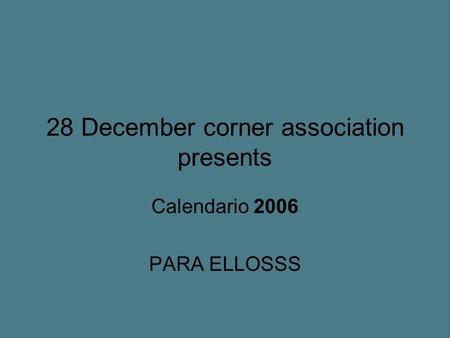 28 December corner association presents Calendario 2006 PARA ELLOSSS.