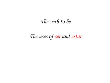 The verb to be The uses of ser and estar