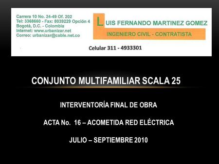 CONJUNTO MULTIFAMILIAR SCALA 25 INTERVENTORÍA FINAL DE OBRA ACTA No. 16 – ACOMETIDA RED ELÉCTRICA JULIO – SEPTIEMBRE 2010.