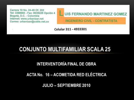 CONJUNTO MULTIFAMILIAR SCALA 25 INTERVENTORÍA FINAL DE OBRA ACTA No. 16 – ACOMETIDA RED ELÉCTRICA JULIO – SEPTIEMBRE 2010.