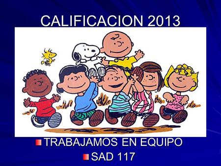 CALIFICACION 2013 TRABAJAMOS EN EQUIPO SAD 117. CALIFICACION ANUAL DEL PERSONAL DOCENTE TITULARESPROVISIONALESSUPLENTES TITULARES INTERINOS Secretaría.